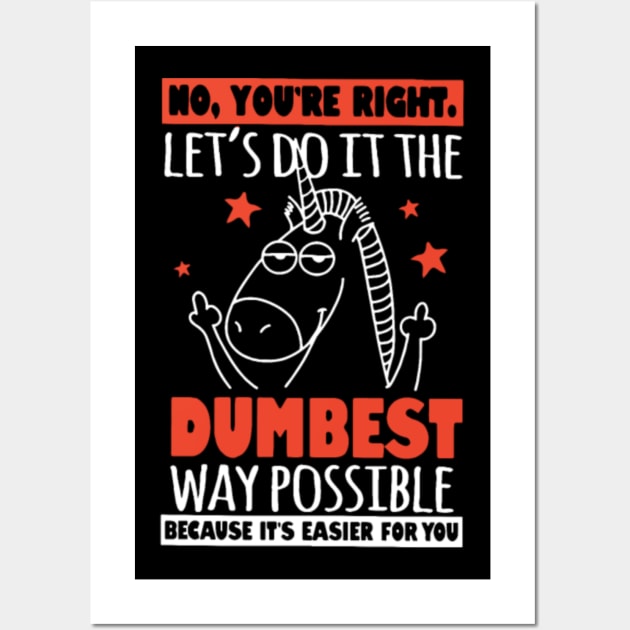 no you re right let s do it the dumbest way possib Wall Art by tomhilljohnez